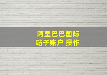 阿里巴巴国际站子账户 操作